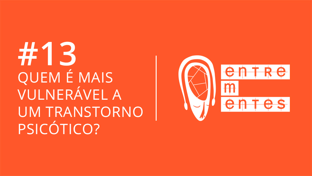 Thumb do episódio 13 do podcast Entrementes, sobre vulnerabilidade a transtornos psicóticos.
