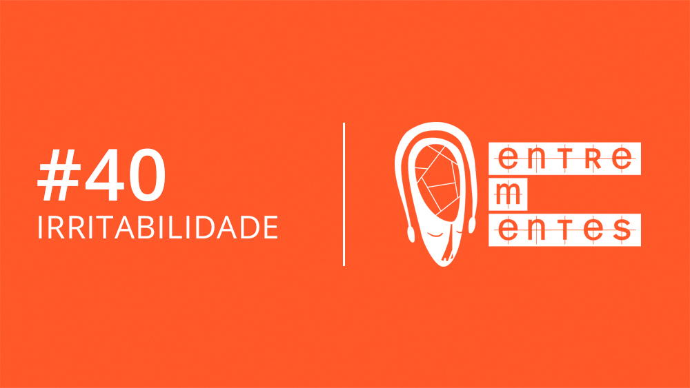 Thumb do episódio 40 do podcast Entrementes, sobre irritabilidade, sintoma comum em depressão e ansiedade.