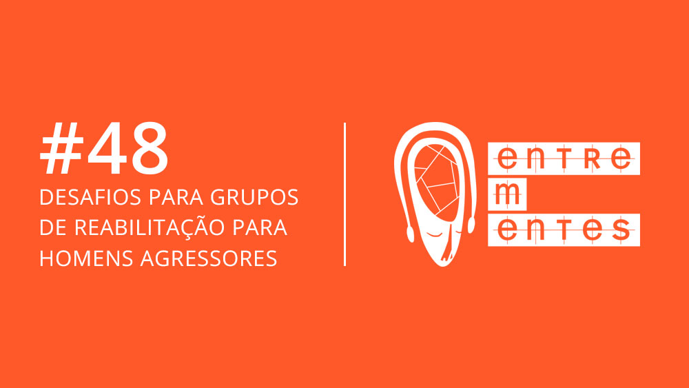 Thumb do episódio 48 do podcast Entrementes, sobre desafios dos grupos de reabilitação para homens agressores.