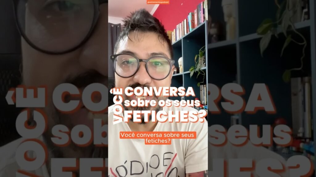 Você fala sobre seus fetiches?